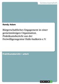 bokomslag Brgerschaftliches Engagement in einer gemeinntzigen Organisation. Praktikumsbericht aus der Freiwilligenagentur Halle-Saalkreis e.V.