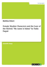 bokomslag Female Muslim Characters and the Lure of the Hybrid. &quot;My name is Salma&quot; by Fadia Faquir