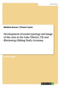 bokomslag Development of tourist typology and image of the area in the Lake District, UK and Rheinsteig (Hiking Trail), Germany