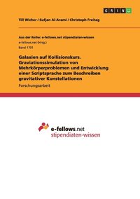 bokomslag Galaxien auf Kollisionskurs. Graviationssimulation von Mehrkrperproblemen und Entwicklung einer Scriptsprache zum Beschreiben gravitativer Konstellationen