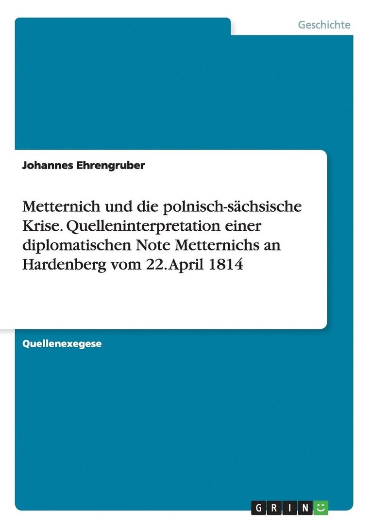 Johannes Ehrengruber - Metternich und die polnisch-sächsische Krise. Quelleninterpretation einer diplomatischen Note Metternichs an Hardenberg vom 22. April 1814, Häftad