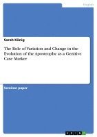 The Role of Variation and Change in the Evolution of the Apostrophe as a Genitive Case Marker 1