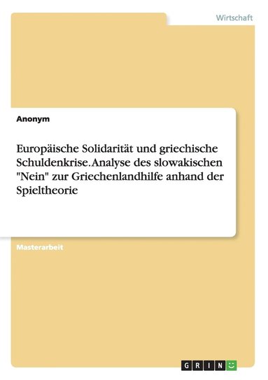 bokomslag Europaische Solidaritat und griechische Schuldenkrise. Analyse des slowakischen Nein zur Griechenlandhilfe anhand der Spieltheorie