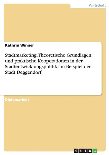 bokomslag Stadtmarketing.Theoretische Grundlagen und praktische Kooperationen in der Stadtentwicklungspolitik am Beispiel der Stadt Deggendorf