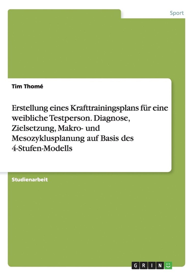 Erstellung eines Krafttrainingsplans für eine weibliche Testperson. Diagnose, Zielsetzung, Makro- und Mesozyklusplanung auf Basis des 4-Stufen-Modells