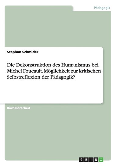 bokomslag Dekonstruktion des Humanismus bei Michel Foucault. Möglichkeit zur kritischen Selbstreflexion der Pädagogik?