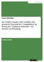Jonas Schreiber - "wildez wunder wild" erzählen. Das poetische Potenzial der 'Unsagbarkeit' im Prolog der "Goldenen Schmiede" von Konrad von Würzburg, Häftad
