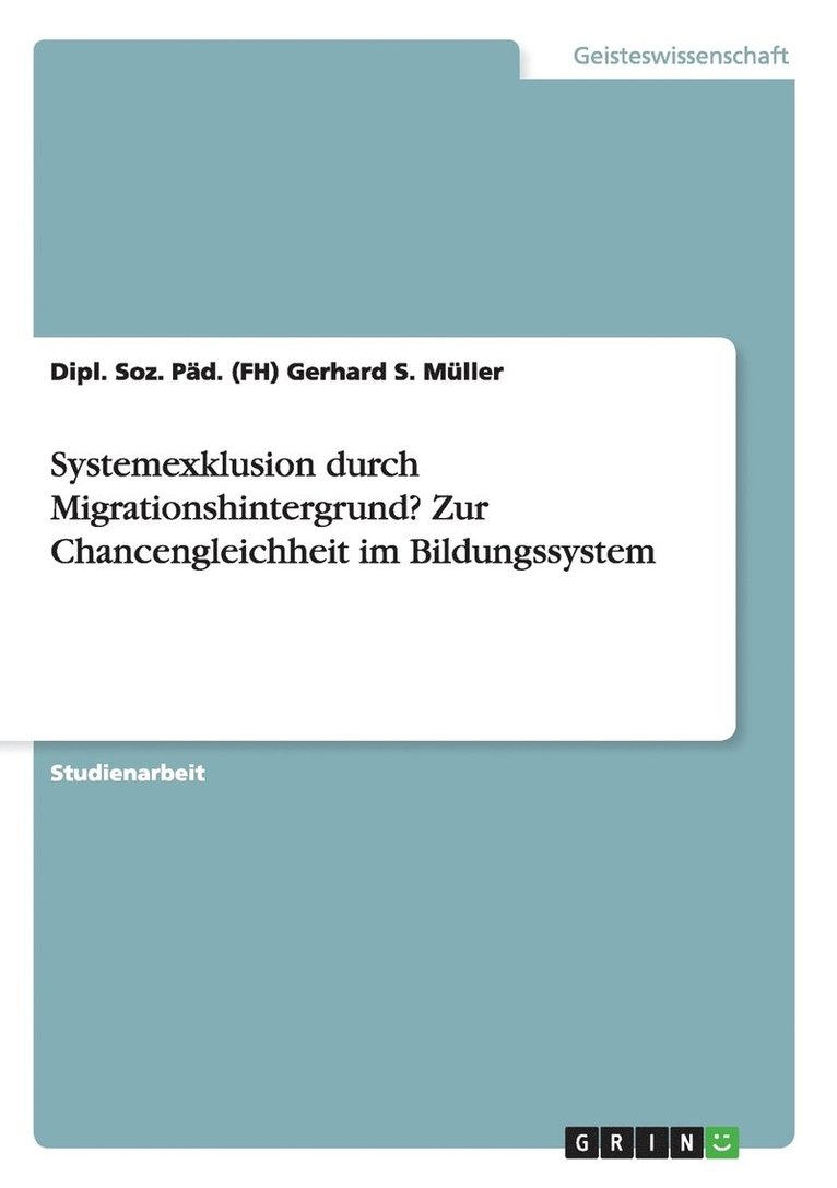 Dipl Soz Päd (Fh) Gerhard S Müller, Dipl. Soz. Päd. (Fh) Gerhard S. Müller - Systemexklusion durch Migrationshintergrund? Zur Chancengleichheit im Bildungssystem, Häftad