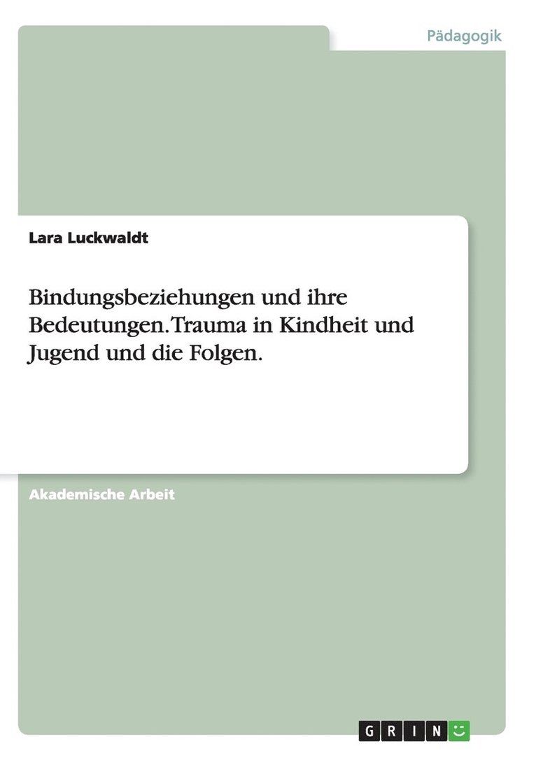 Bindungsbeziehungen und ihre Bedeutungen. Trauma in Kindheit und Jugend und die Folgen. 1