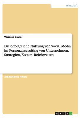 Die erfolgreiche Nutzung von Social Media im Personalrecruiting von Unternehmen. Strategien, Kosten, Reichweiten 1