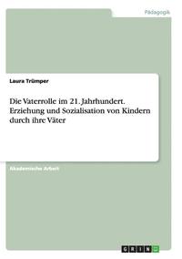 bokomslag Die Vaterrolle Im 21. Jahrhundert.Erziehung Und Sozialisation Von Kindern Durch Ihre Vater