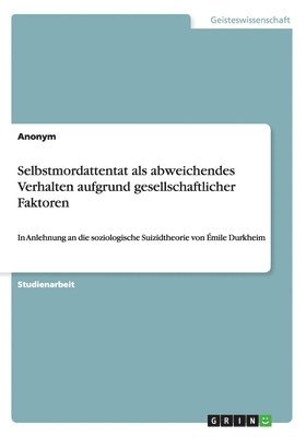 Selbstmordattentat als abweichendes Verhalten aufgrund gesellschaftlicher Faktoren 1