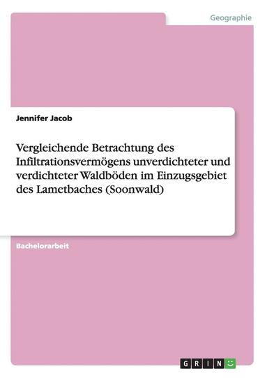 bokomslag Vergleichende Betrachtung Des Infiltrationsvermogens Unverdichteter Und Verdichteter Waldboden Im Einzugsgebiet Des Lametbaches (Soonwald)