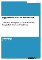 Dewan Mehrab Ashrafi, MD Atiqur Rahman Sarker, Md. Atiqur Rahman Sarker - Consumer Perception of the state-owned "Bangladesh Television" network, Häftad