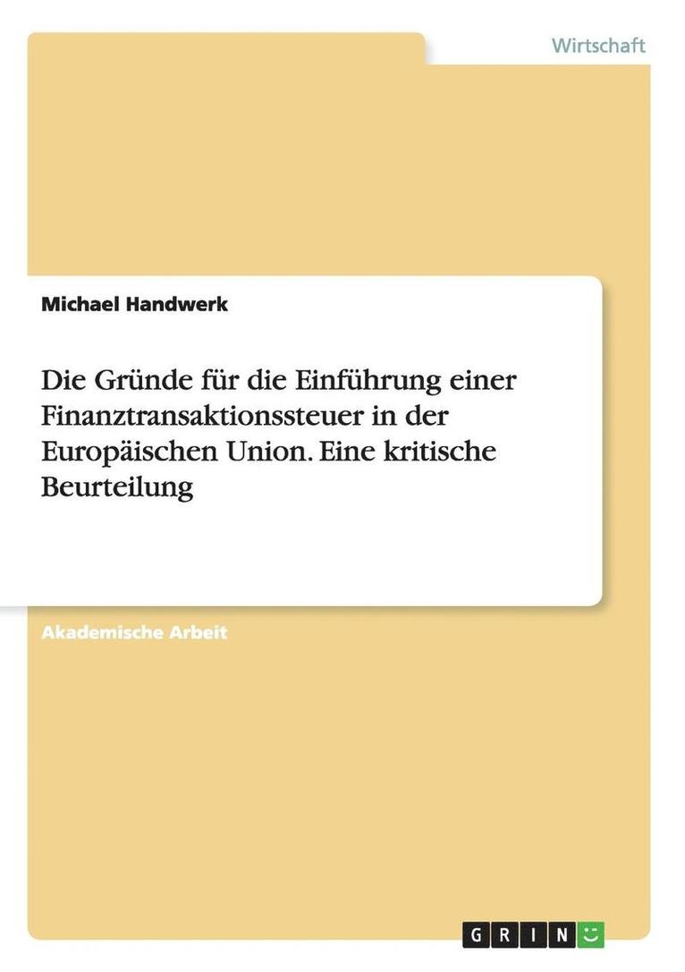 Michael Handwerk - Gründe für die Einführung einer Finanztransaktionssteuer in der Europäischen Union. Eine kritische Beurteilung, Häftad
