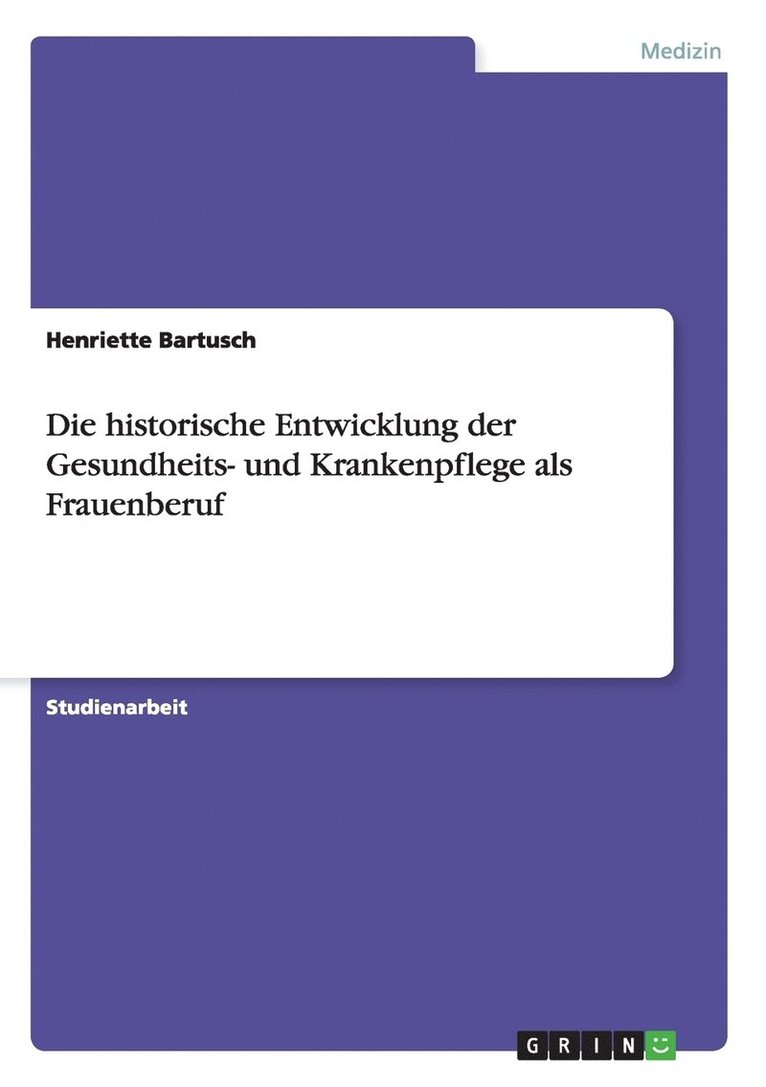 Die historische Entwicklung der Gesundheits- und Krankenpflege als Frauenberuf 1