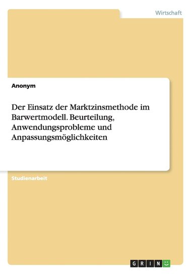 bokomslag Der Einsatz der Marktzinsmethode im Barwertmodell. Beurteilung, Anwendungsprobleme und Anpassungsmglichkeiten