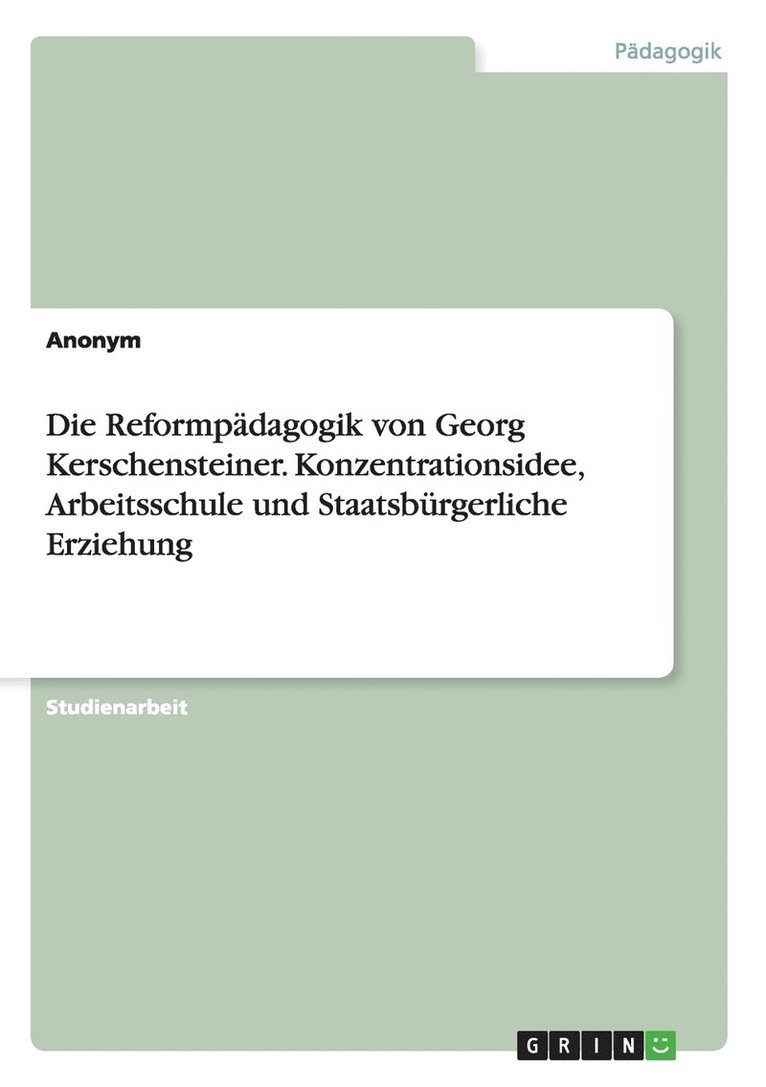 Die Reformpdagogik von Georg Kerschensteiner. Konzentrationsidee, Arbeitsschule und Staatsbrgerliche Erziehung 1