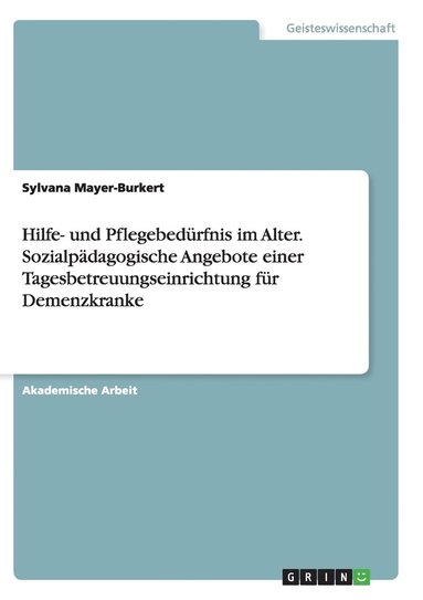 bokomslag Hilfe- und Pflegebedrfnis im Alter. Sozialpdagogische Angebote einer Tagesbetreuungseinrichtung fr Demenzkranke