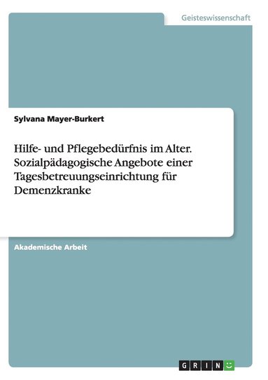 bokomslag Hilfe- und Pflegebedürfnis im Alter. Sozialpädagogische Angebote einer Tagesbetreuungseinrichtung für Demenzkranke
