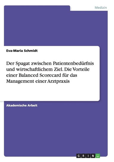 bokomslag Der Spagat zwischen Patientenbedrfnis und wirtschaftlichem Ziel. Die Vorteile einer Balanced Scorecard fr das Management einer Arztpraxis