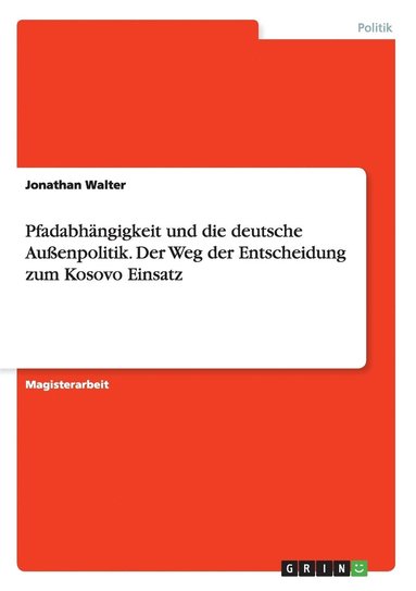 bokomslag Pfadabhangigkeit und die deutsche Aussenpolitik. Der Weg der Entscheidung zum Kosovo Einsatz