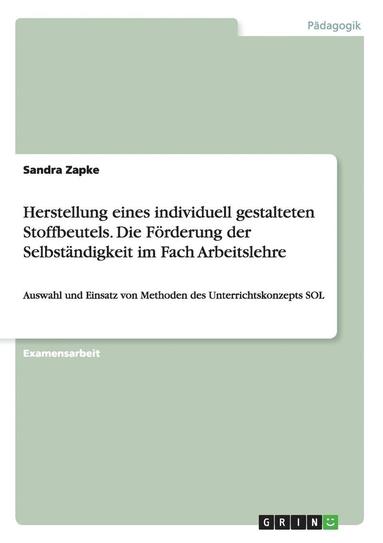 bokomslag Herstellung eines individuell gestalteten Stoffbeutels. Die Frderung der Selbstndigkeit im Fach Arbeitslehre