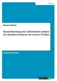 bokomslag Kundenbindung und -zufriedenheit. Analyse des Kundenverhaltens der letzten 50 Jahre