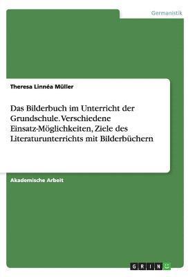 bokomslag Das Bilderbuch im Unterricht der Grundschule. Verschiedene Einsatz-Mglichkeiten, Ziele des Literaturunterrichts mit Bilderbchern