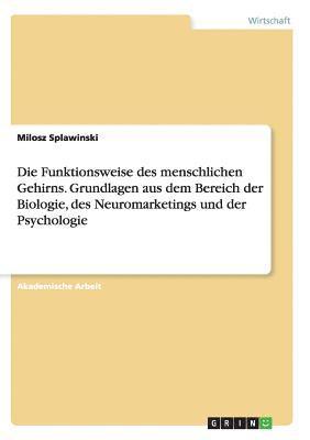 bokomslag Funktionsweise des menschlichen Gehirns. Grundlagen aus dem Bereich der Biologie, des Neuromarketings und der Psychologie