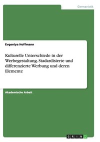 bokomslag Kulturelle Unterschiede in der Werbegestaltung. Stadardisierte und differenzierte Werbung und deren Elemente