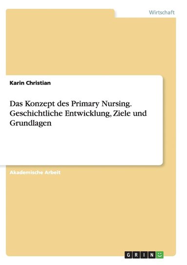 bokomslag Das Konzept des Primary Nursing. Geschichtliche Entwicklung, Ziele und Grundlagen