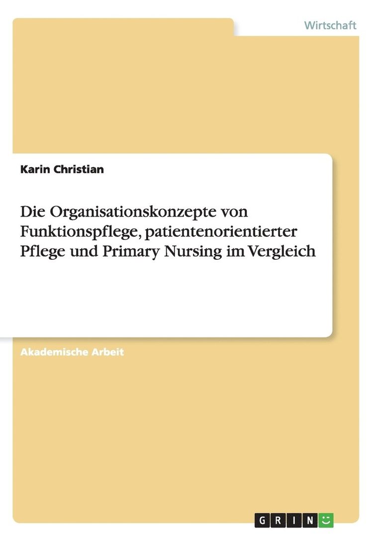 Organisationskonzepte von Funktionspflege, patientenorientierter Pflege und Primary Nursing im Vergleich