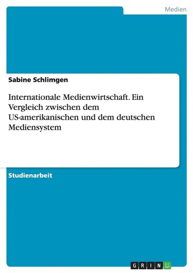 bokomslag Internationale Medienwirtschaft. Ein Vergleich zwischen dem US-amerikanischen und dem deutschen Mediensystem