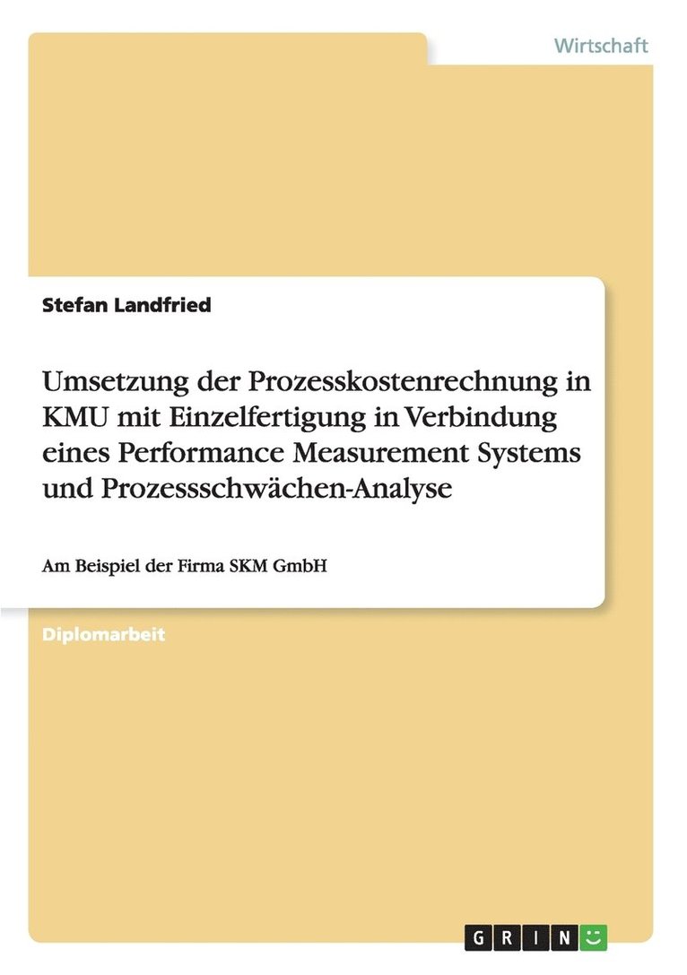 Umsetzung der Prozesskostenrechnung in KMU mit Einzelfertigung in Verbindung eines Performance Measurement Systems und Prozessschwächen-Analyse