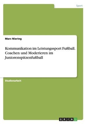 bokomslag Kommunikation im Leistungssport Fußball. Coachen und Moderieren im Juniorenspitzenfußball