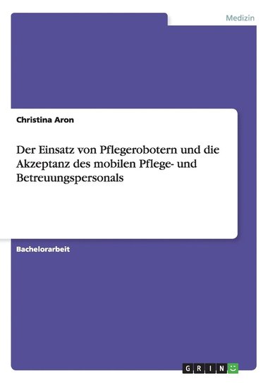 bokomslag Der Einsatz von Pflegerobotern und die Akzeptanz des mobilen Pflege- und Betreuungspersonals