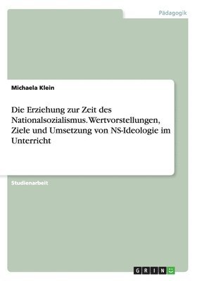 bokomslag Erziehung zur Zeit des Nationalsozialismus. Wertvorstellungen, Ziele und Umsetzung von NS-Ideologie im Unterricht