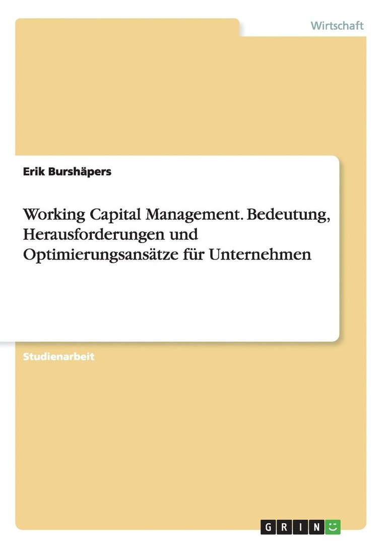 Working Capital Management. Bedeutung, Herausforderungen und Optimierungsanstze fr Unternehmen 1