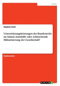 bokomslag Unterstutzungsleistungen der Bundeswehr im Inland. Amtshilfe oder schleichende Militarisierung der Gesellschaft?