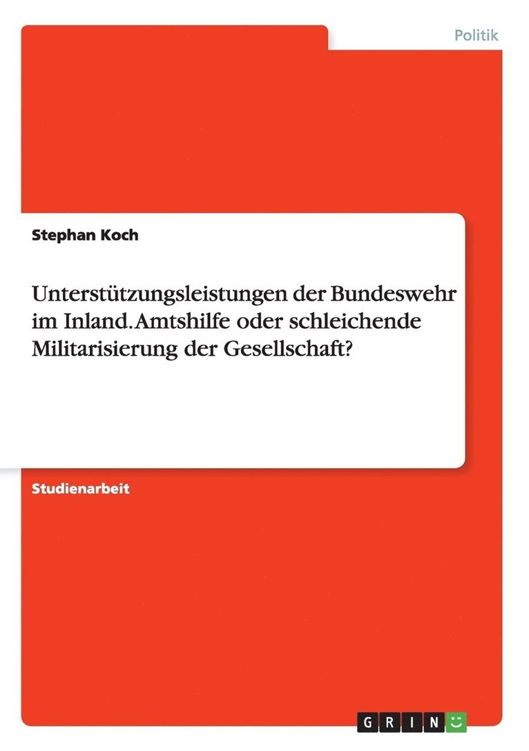 Unterstutzungsleistungen der Bundeswehr im Inland. Amtshilfe oder schleichende Militarisierung der Gesellschaft? 1