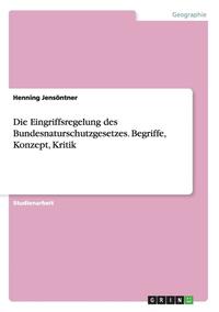 bokomslag Die Eingriffsregelung Des Bundesnaturschutzgesetzes. Begriffe, Konzept, Kritik