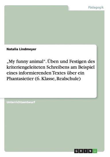 bokomslag &quot;My funny animal&quot;. ben und Festigen des kriteriengeleiteten Schreibens am Beispiel eines informierenden Textes ber ein Phantasietier (6. Klasse, Realschule)