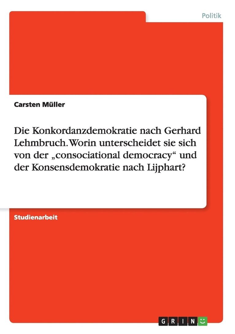 Konkordanzdemokratie nach Gerhard Lehmbruch. Worin unterscheidet sie sich von der "consociational democracy" und der Konsensdemokratie nach Lijphart? 1