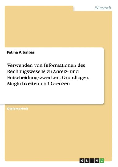 bokomslag Verwenden von Informationen des Rechnugswesens zu Anreiz- und Entscheidungszwecken. Grundlagen, Mglichkeiten und Grenzen