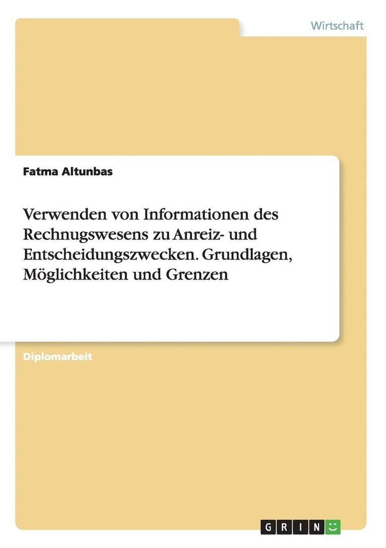 Verwenden von Informationen des Rechnugswesens zu Anreiz- und Entscheidungszwecken. Grundlagen, Mglichkeiten und Grenzen 1