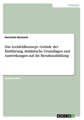 bokomslag Das Lernfeldkonzept. Grunde Der Einfuhrung, Didaktische Grundlagen Und Auswirkungen Auf Die Berufsausbildung