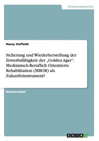 bokomslag Sicherung und Wiederherstellung der Erwerbsfahigkeit der 'Golden Ager. Medizinisch-Beruflich Orientierte Rehabilitation (MBOR) als Zukunftsinstrument?