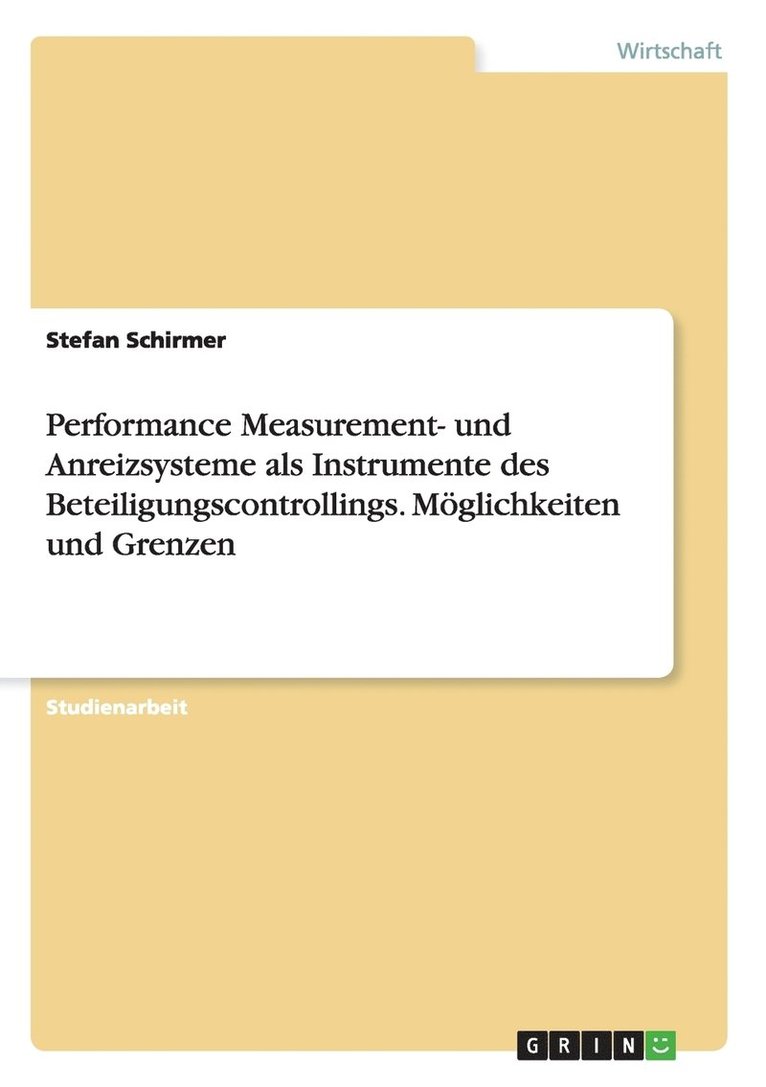 Performance Measurement- und Anreizsysteme als Instrumente des Beteiligungscontrollings. Moeglichkeiten und Grenzen 1