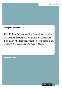 bokomslag The Role of Community Based Networks in the Development of Rural Broadband. The case of Djurslandsnet in Denmark and lessons for rural sub-Saharan Africa